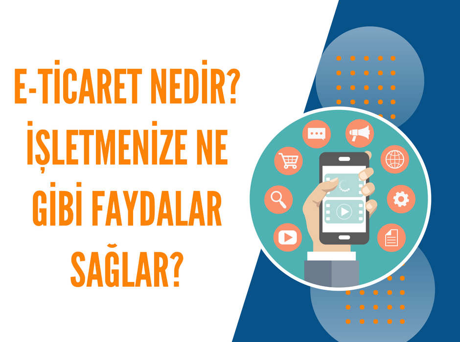 E-Ticaret Nedir? İşletmenize Ne Gibi Faydalar Sağlar?